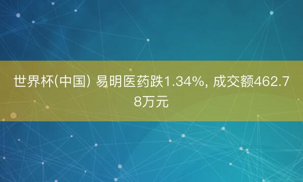 世界杯(中国) 易明医药跌1.34%, 成交额462.78万元
