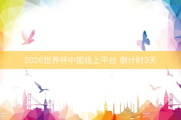 2026世界杯中国线上平台 倒计时3天