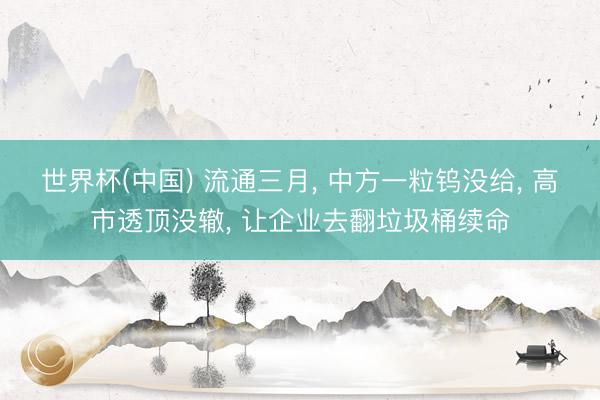 世界杯(中国) 流通三月， 中方一粒钨没给， 高市透顶没辙， 让企业去翻垃圾桶续命